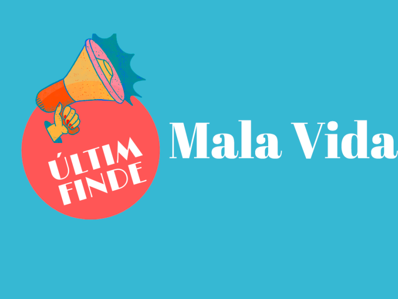 ÚLTIM FINDE amb MALA VIDA 